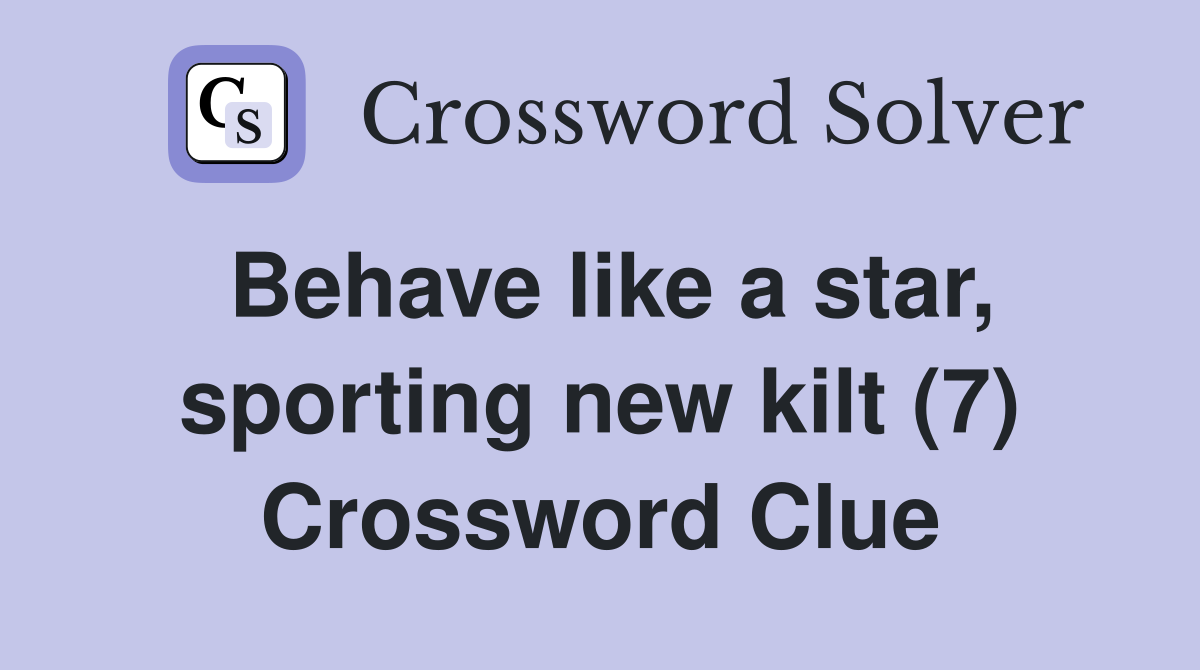 Behave like a star, sporting new kilt (7) Crossword Clue Answers Crossword Solver